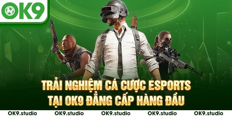 Trải nghiệm cá cược Esports tại sân chơi OK9