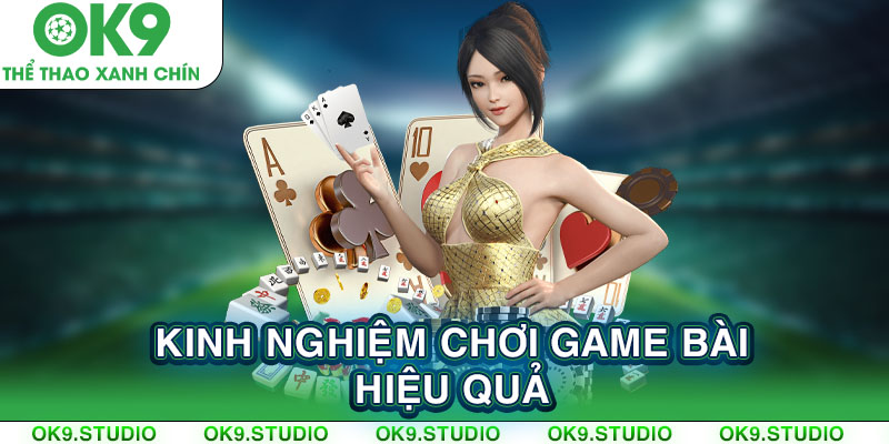 Kinh nghiệm chơi game bài đổi thưởng hiệu quả 