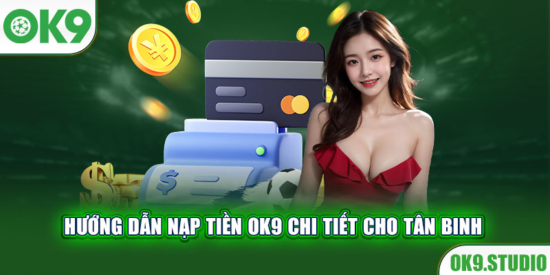 Hướng dẫn nạp tiền OK9 chi tiết cho tân binh