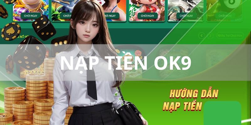 Hướng dẫn nạp tiền OK9 chi tiết cho tân binh